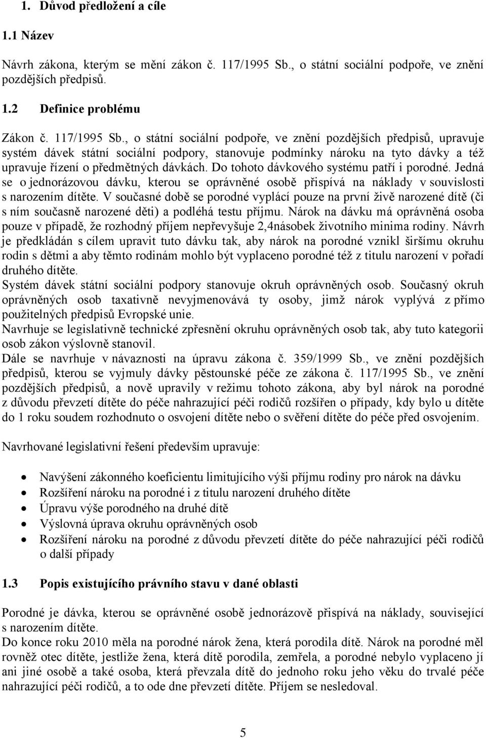 , o státní sociální podpoře, ve znění pozdějších předpisů, upravuje systém dávek státní sociální podpory, stanovuje podmínky nároku na tyto dávky a též upravuje řízení o předmětných dávkách.