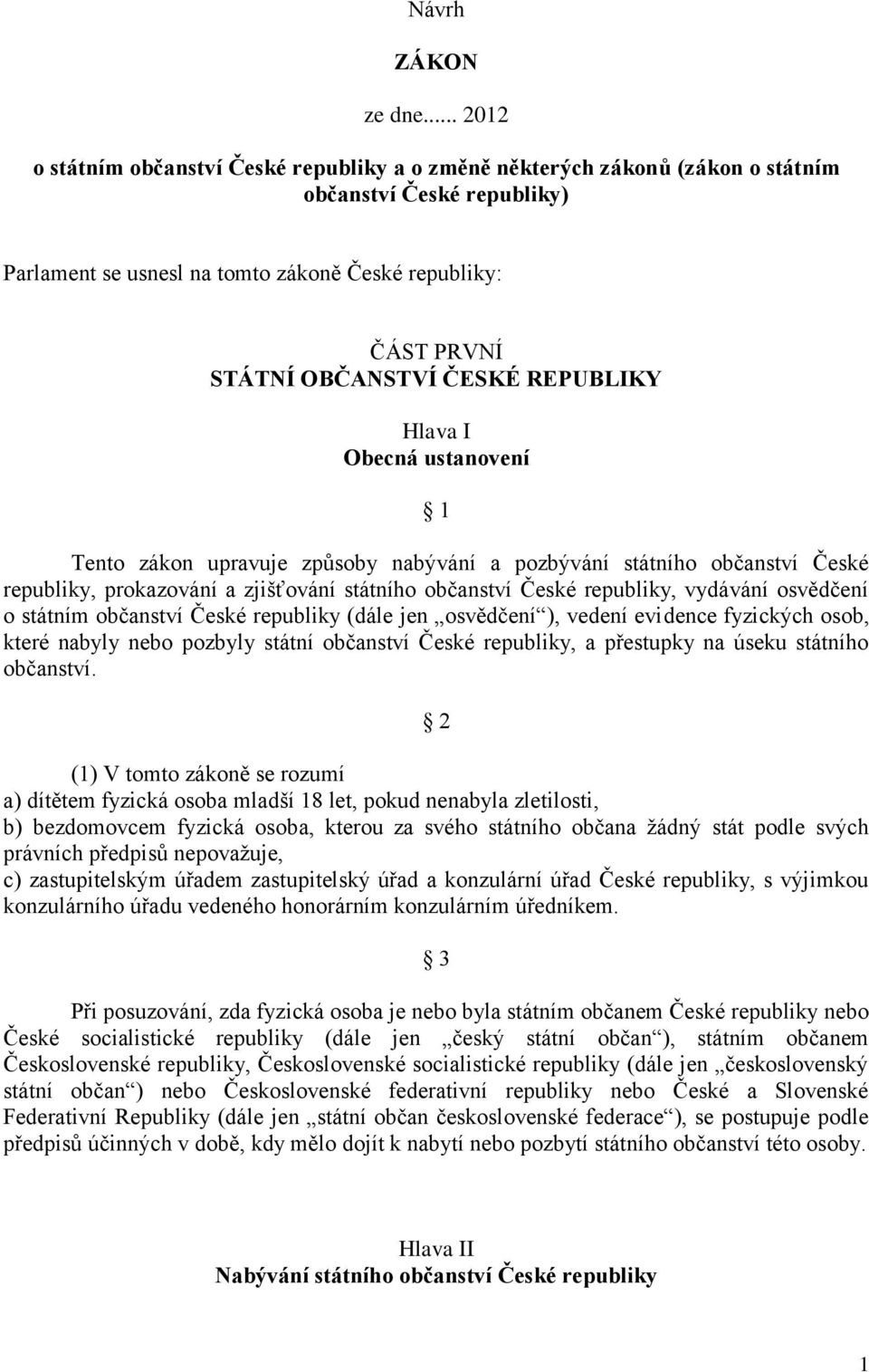 ČESKÉ REPUBLIKY Hlava I Obecná ustanovení 1 Tento zákon upravuje způsoby nabývání a pozbývání státního občanství České republiky, prokazování a zjišťování státního občanství České republiky, vydávání