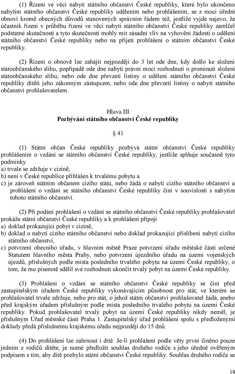 zásadní vliv na vyhovění ţádosti o udělení státního občanství České republiky nebo na přijetí prohlášení o státním občanství České republiky.