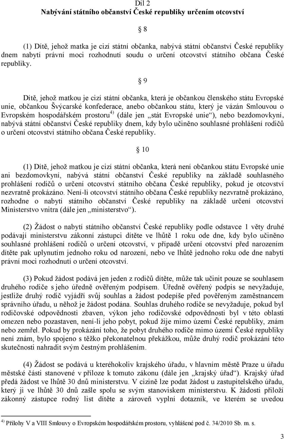 9 Dítě, jehoţ matkou je cizí státní občanka, která je občankou členského státu Evropské unie, občankou Švýcarské konfederace, anebo občankou státu, který je vázán Smlouvou o Evropském hospodářském