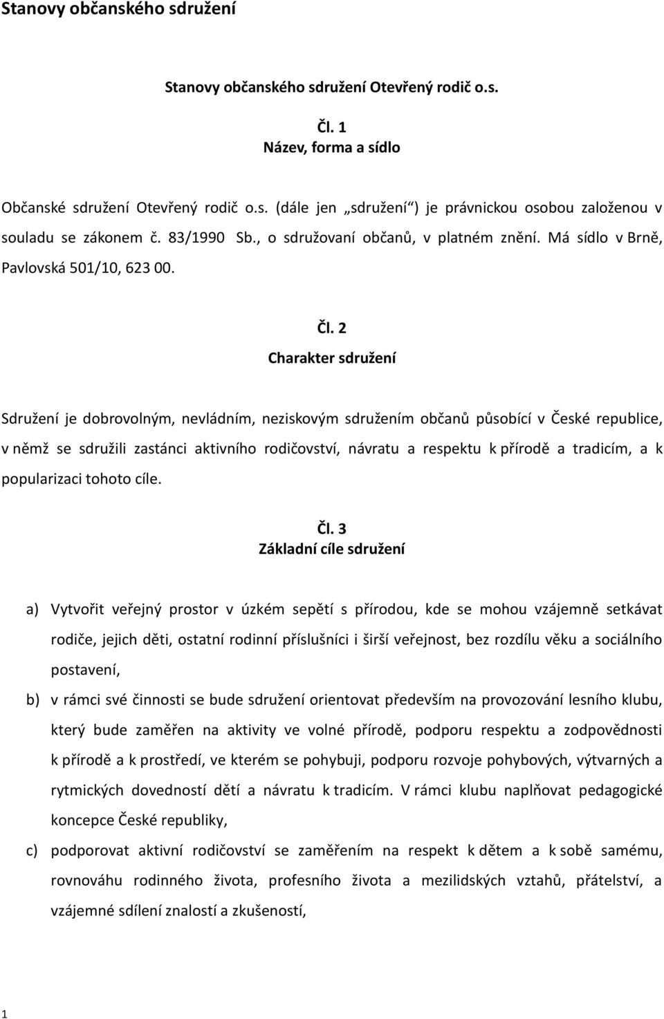 2 Charakter sdružení Sdružení je dobrovolným, nevládním, neziskovým sdružením občanů působící v České republice, v němž se sdružili zastánci aktivního rodičovství, návratu a respektu k přírodě a