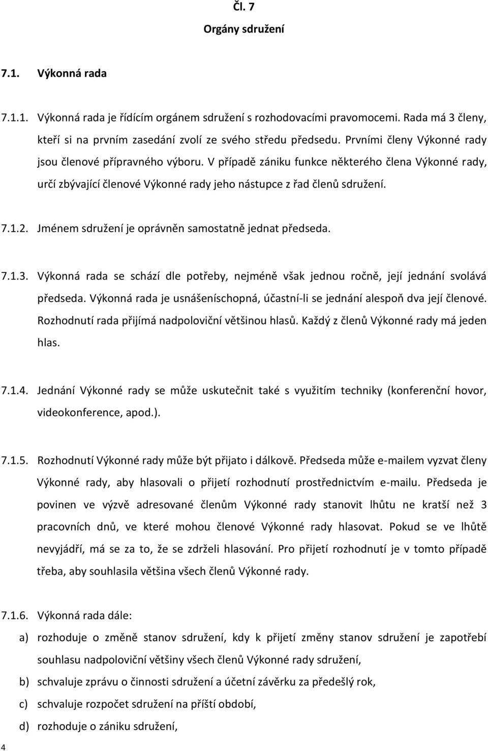 Jménem sdružení je oprávněn samostatně jednat předseda. 7.1.3. Výkonná rada se schází dle potřeby, nejméně však jednou ročně, její jednání svolává předseda.