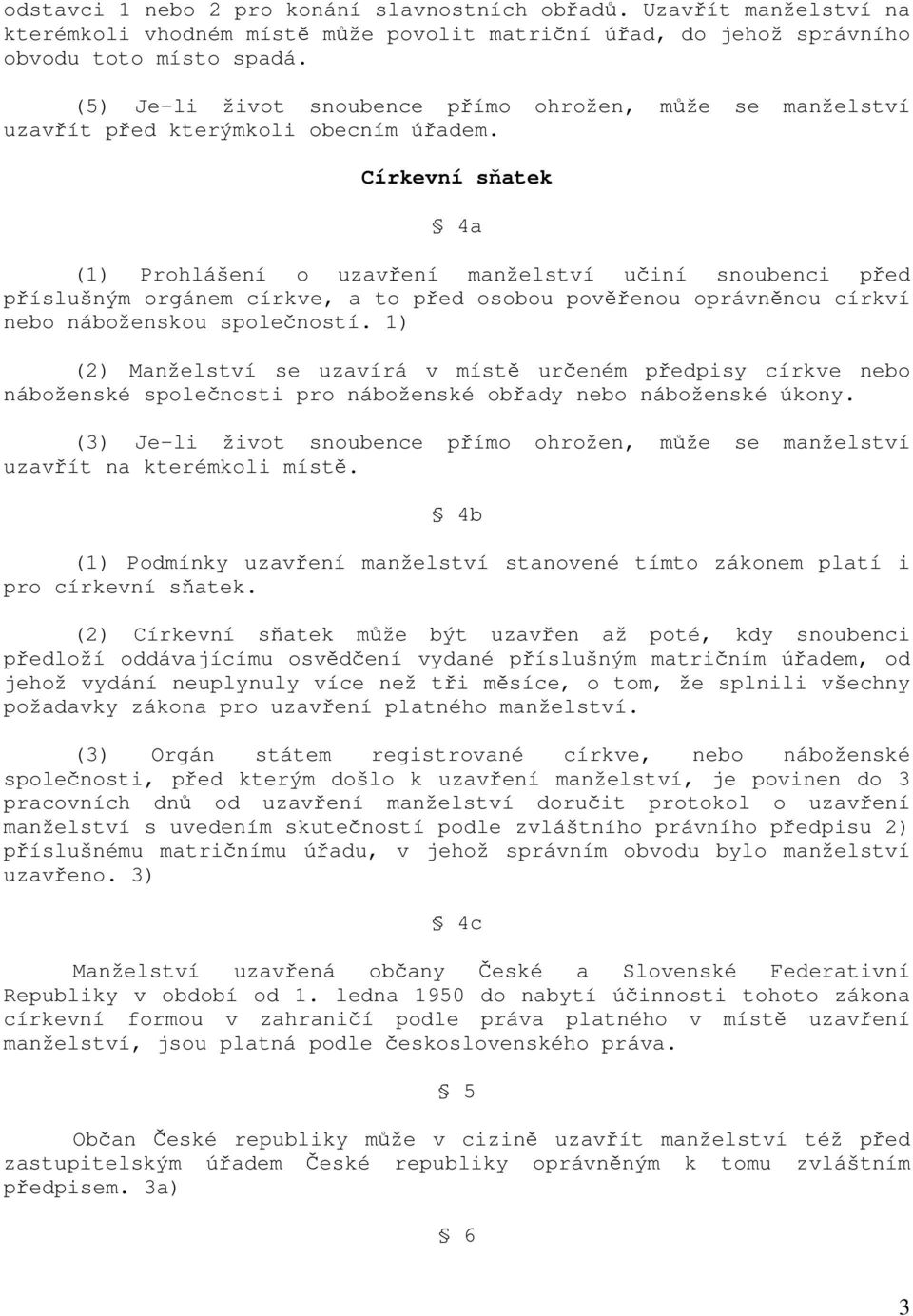 Církevní sňatek 4a (1) Prohlášení o uzavření manželství učiní snoubenci před příslušným orgánem církve, a to před osobou pověřenou oprávněnou církví nebo náboženskou společností.