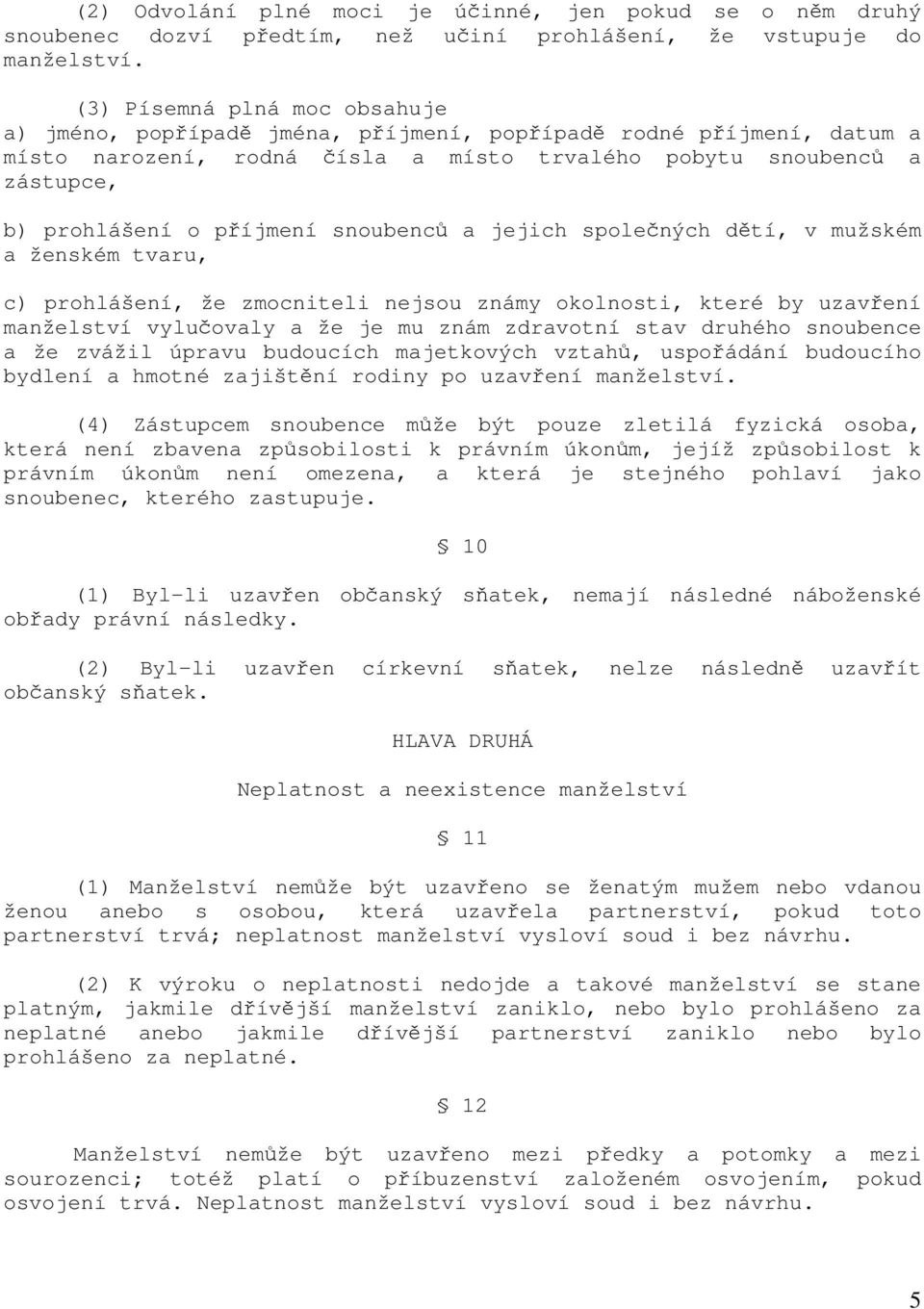 snoubenců a jejich společných dětí, v mužském a ženském tvaru, c) prohlášení, že zmocniteli nejsou známy okolnosti, které by uzavření manželství vylučovaly a že je mu znám zdravotní stav druhého