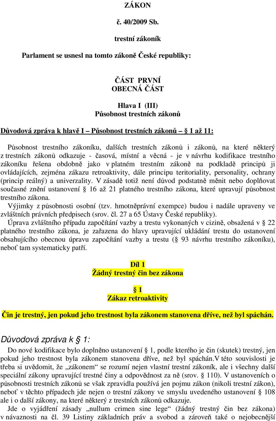 Působnost trestního zákoníku, dalších trestních zákonů i zákonů, na které některý z trestních zákonů odkazuje - časová, místní a věcná - je v návrhu kodifikace trestního zákoníku řešena obdobně jako