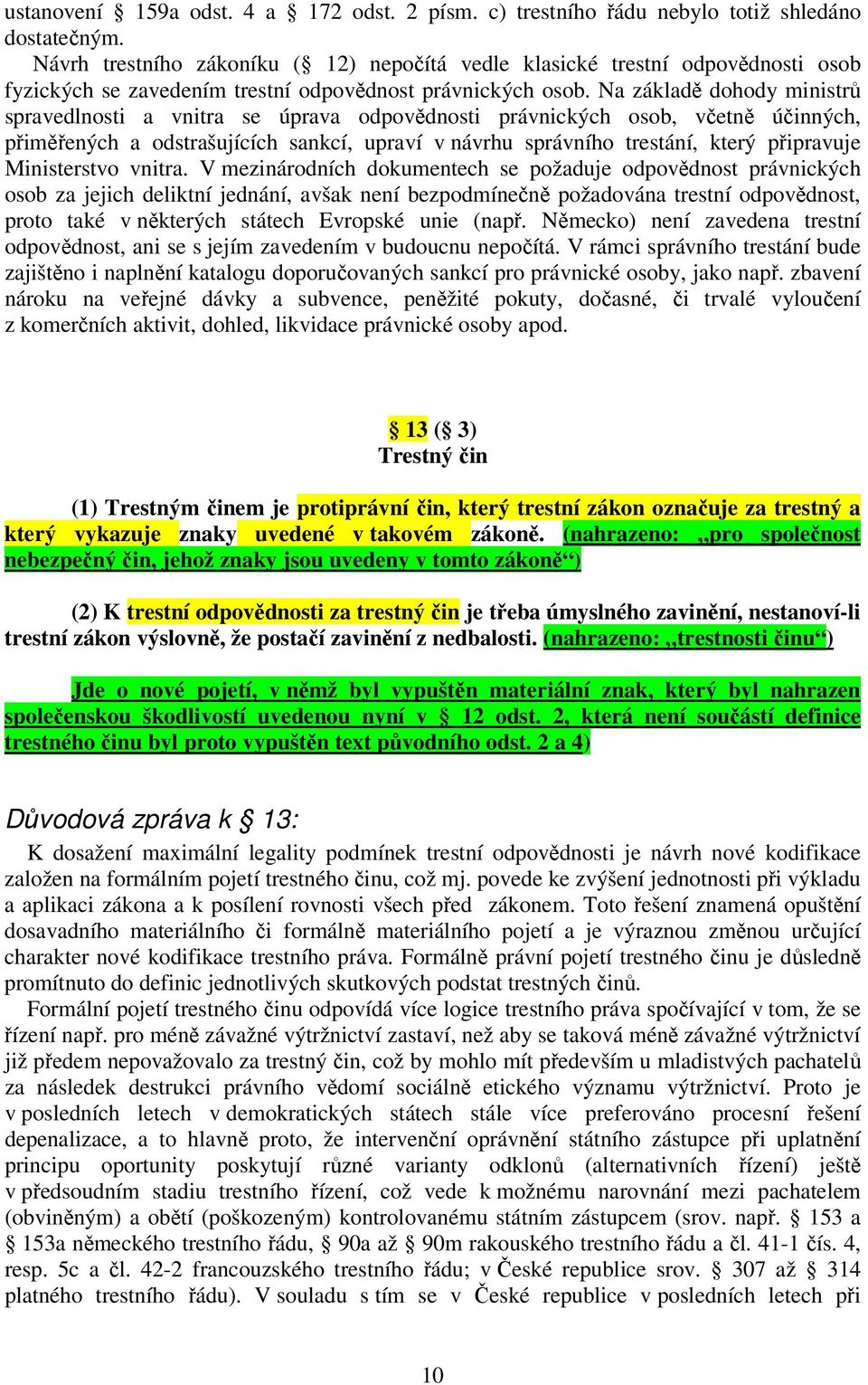 Na základě dohody ministrů spravedlnosti a vnitra se úprava odpovědnosti právnických osob, včetně účinných, přiměřených a odstrašujících sankcí, upraví v návrhu správního trestání, který připravuje