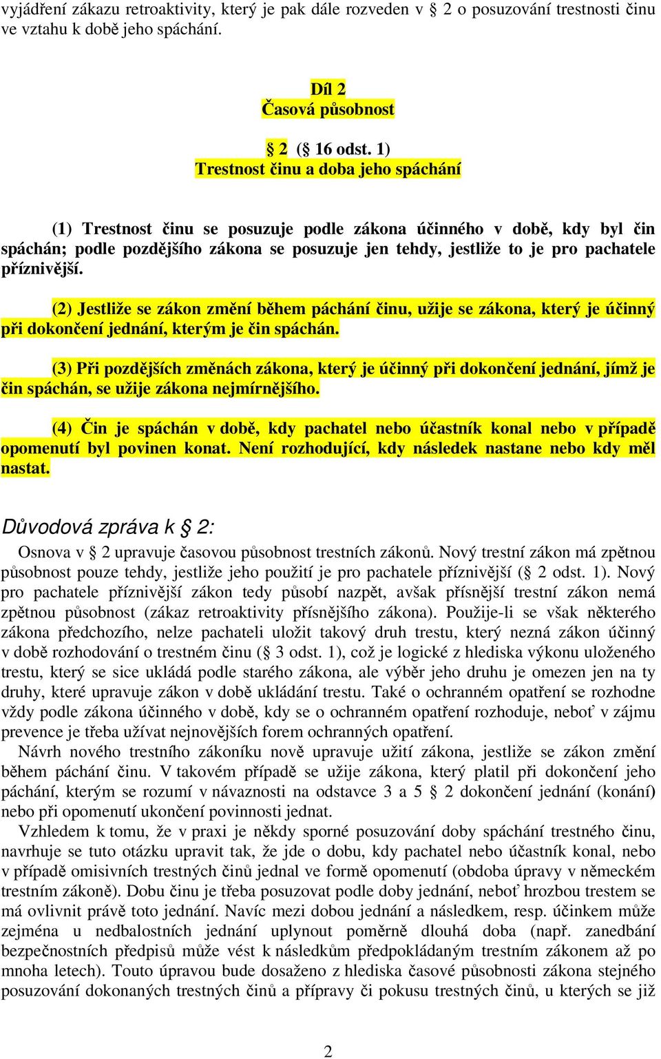 příznivější. (2) Jestliže se zákon změní během páchání činu, užije se zákona, který je účinný při dokončení jednání, kterým je čin spáchán.