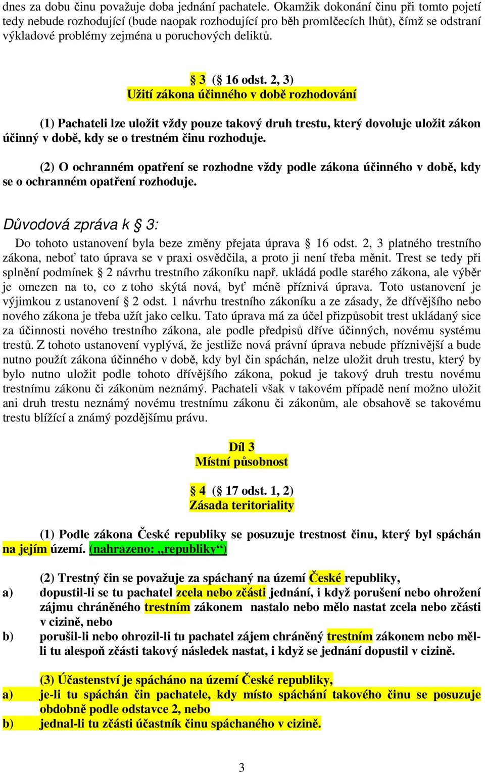 2, 3) Užití zákona účinného v době rozhodování (1) Pachateli lze uložit vždy pouze takový druh trestu, který dovoluje uložit zákon účinný v době, kdy se o trestném činu rozhoduje.