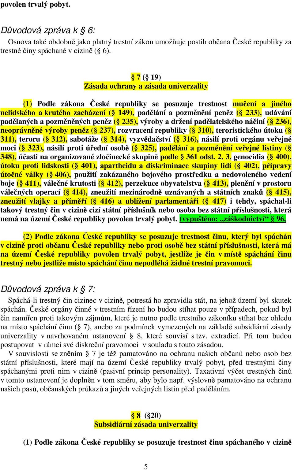 padělaných a pozměněných peněz ( 235), výroby a držení padělatelského náčiní ( 236), neoprávněné výroby peněz ( 237), rozvracení republiky ( 310), teroristického útoku ( 311), teroru ( 312), sabotáže