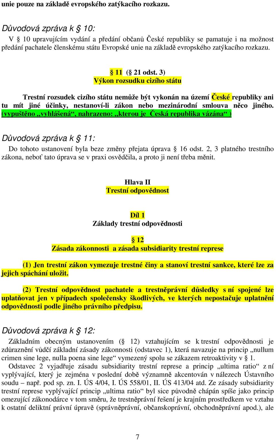 11 ( 21 odst. 3) Výkon rozsudku cizího státu Trestní rozsudek cizího státu nemůže být vykonán na území České republiky ani tu mít jiné účinky, nestanoví-li zákon nebo mezinárodní smlouva něco jiného.