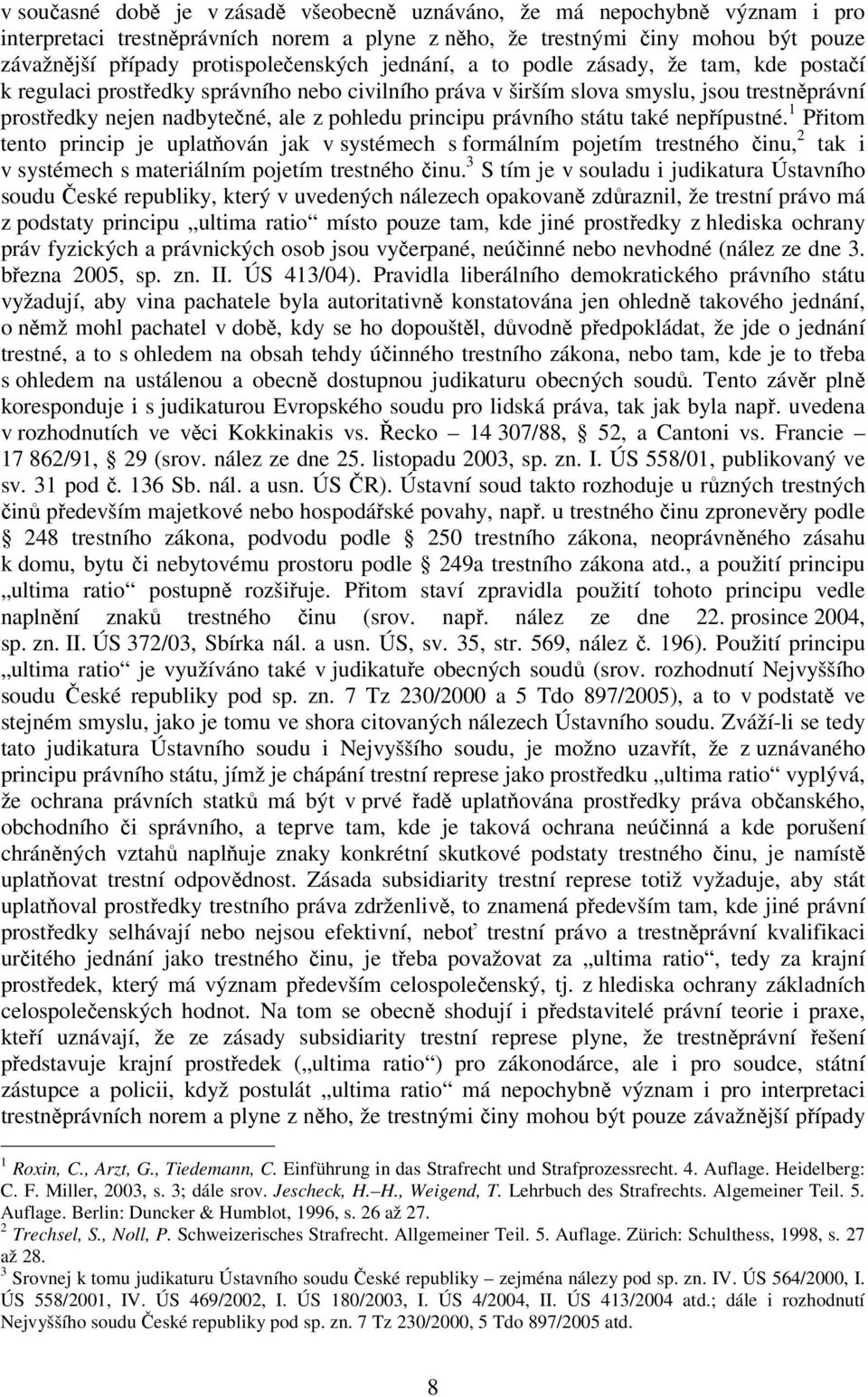 pohledu principu právního státu také nepřípustné. 1 Přitom tento princip je uplatňován jak v systémech s formálním pojetím trestného činu, 2 tak i v systémech s materiálním pojetím trestného činu.