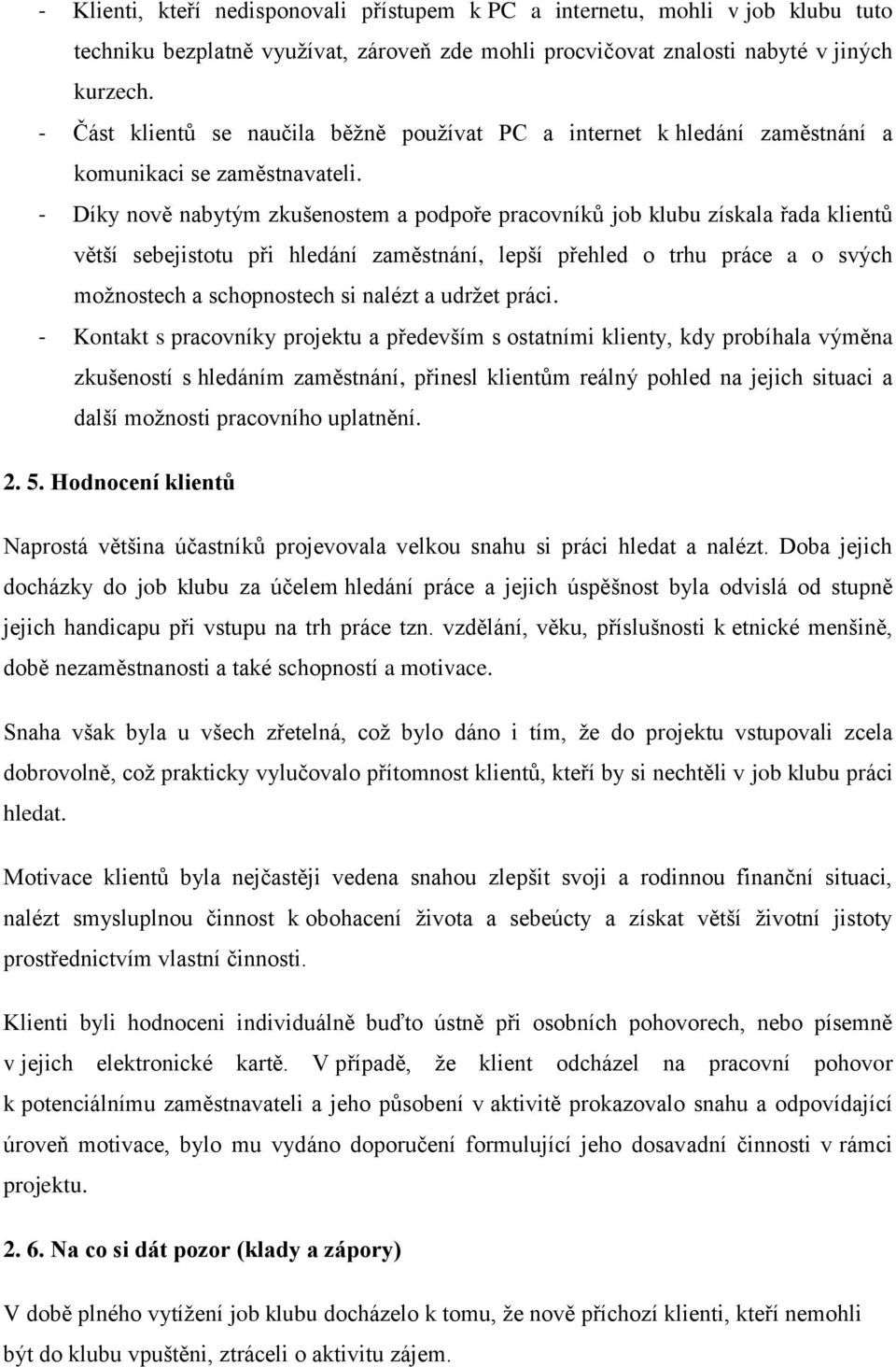 - Díky nově nabytým zkušenostem a podpoře pracovníků job klubu získala řada klientů větší sebejistotu při hledání zaměstnání, lepší přehled o trhu práce a o svých možnostech a schopnostech si nalézt