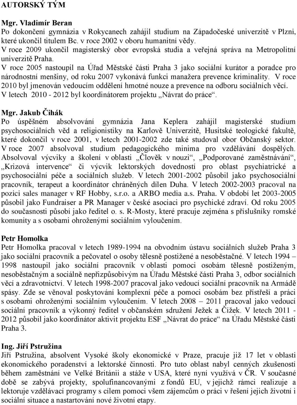 V roce 2005 nastoupil na Úřad Městské části Praha 3 jako sociální kurátor a poradce pro národnostní menšiny, od roku 2007 vykonává funkci manažera prevence kriminality.