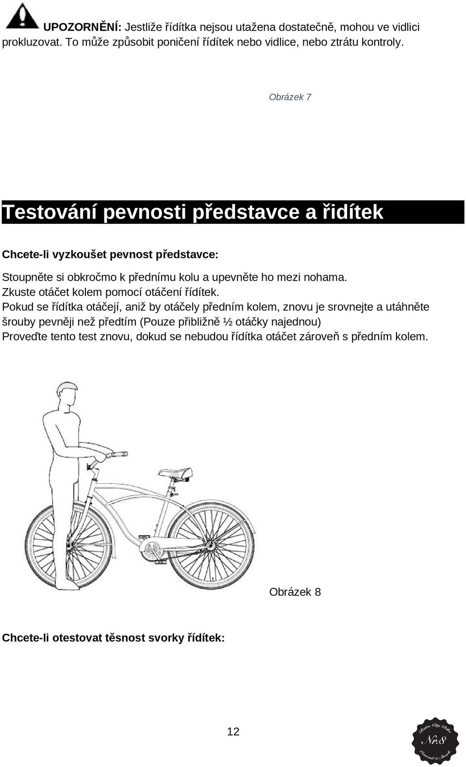 Zkuste táčet klem pmcí táčení řídítek.