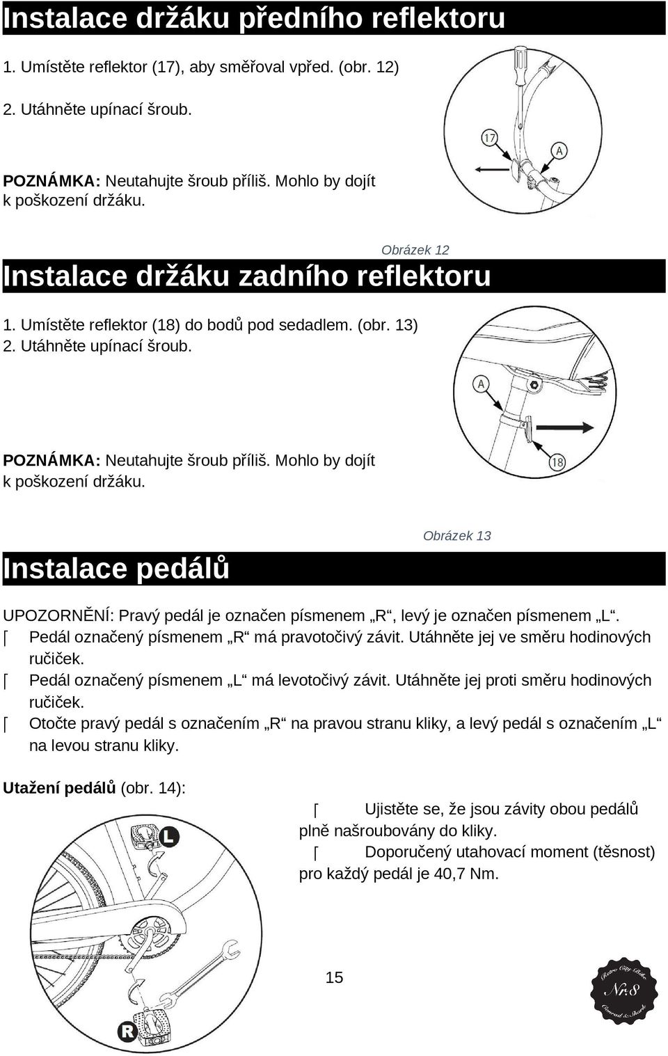 Instalace pedálů Obrázek 13 UPOZORNĚNÍ: Pravý pedál je značen písmenem R, levý je značen písmenem L. Pedál značený písmenem R má pravtčivý závit. Utáhněte jej ve směru hdinvých ručiček.