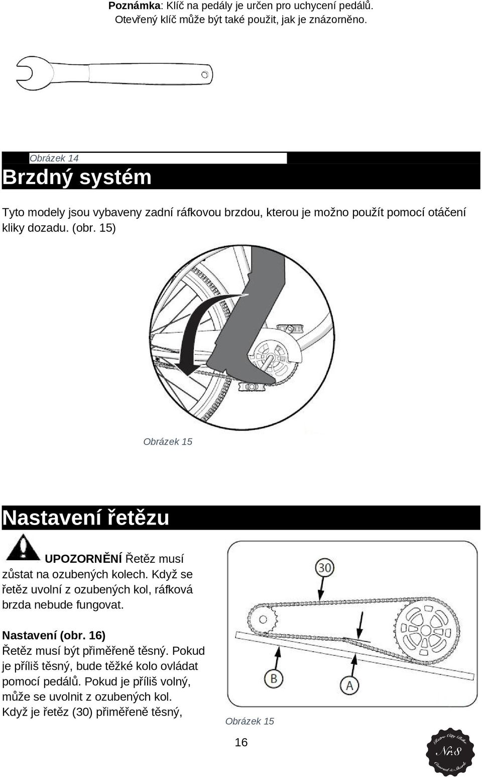 15) Obrázek 15 Nastavení řetězu UPOZORNĚNÍ Řetěz musí zůstat na zubených klech. Když se řetěz uvlní z zubených kl, ráfkvá brzda nebude fungvat.