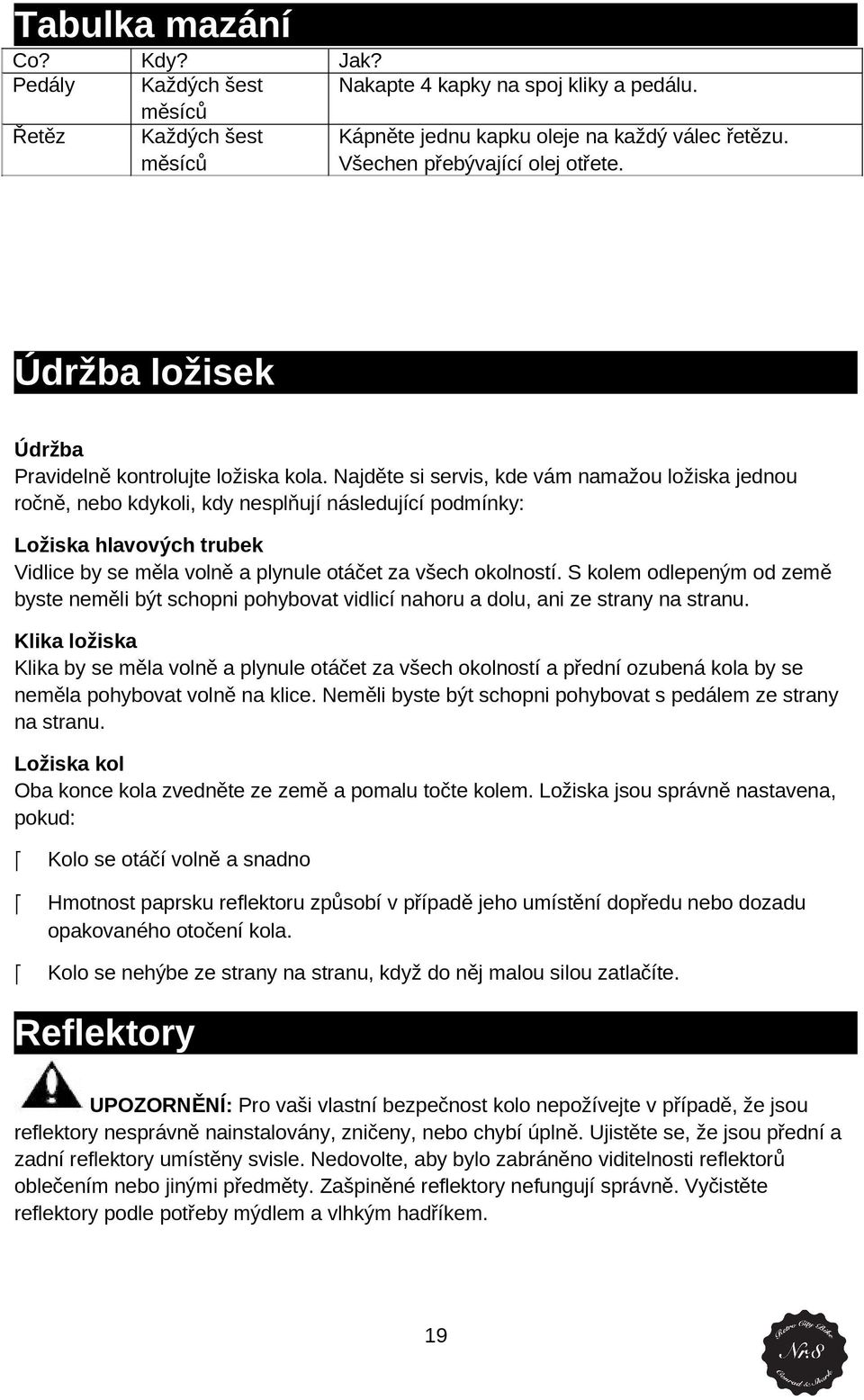 Najděte si servis, kde vám namažu lžiska jednu rčně, neb kdykli, kdy nesplňují následující pdmínky: Lžiska hlavvých trubek Vidlice by se měla vlně a plynule táčet za všech klnstí.