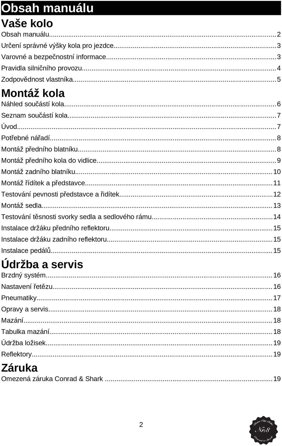 ..11 Testvání pevnsti představce a řidítek...12 Mntáž sedla...13 Testvání těsnsti svrky sedla a sedlvéh rámu...14 Instalace držáku předníh reflektru...15 Instalace držáku zadníh reflektru.