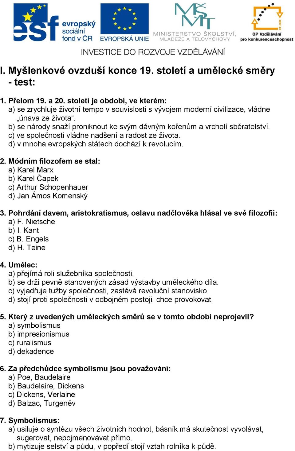 b) se národy snaží proniknout ke svým dávným kořenům a vrcholí sběratelství. c) ve společnosti vládne nadšení a radost ze života. d) v mnoha evropských státech dochází k revolucím. 2.