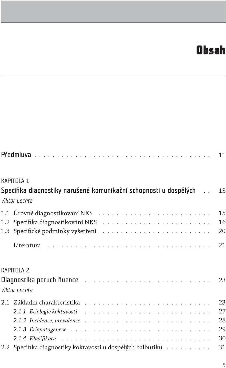 ........................... 23 Viktor Lechta 2.1 Základní charakteristika............................ 23 2.1.1 Etiologie koktavosti............................ 27 2.1.2 Incidence, prevalence............................ 28 2.