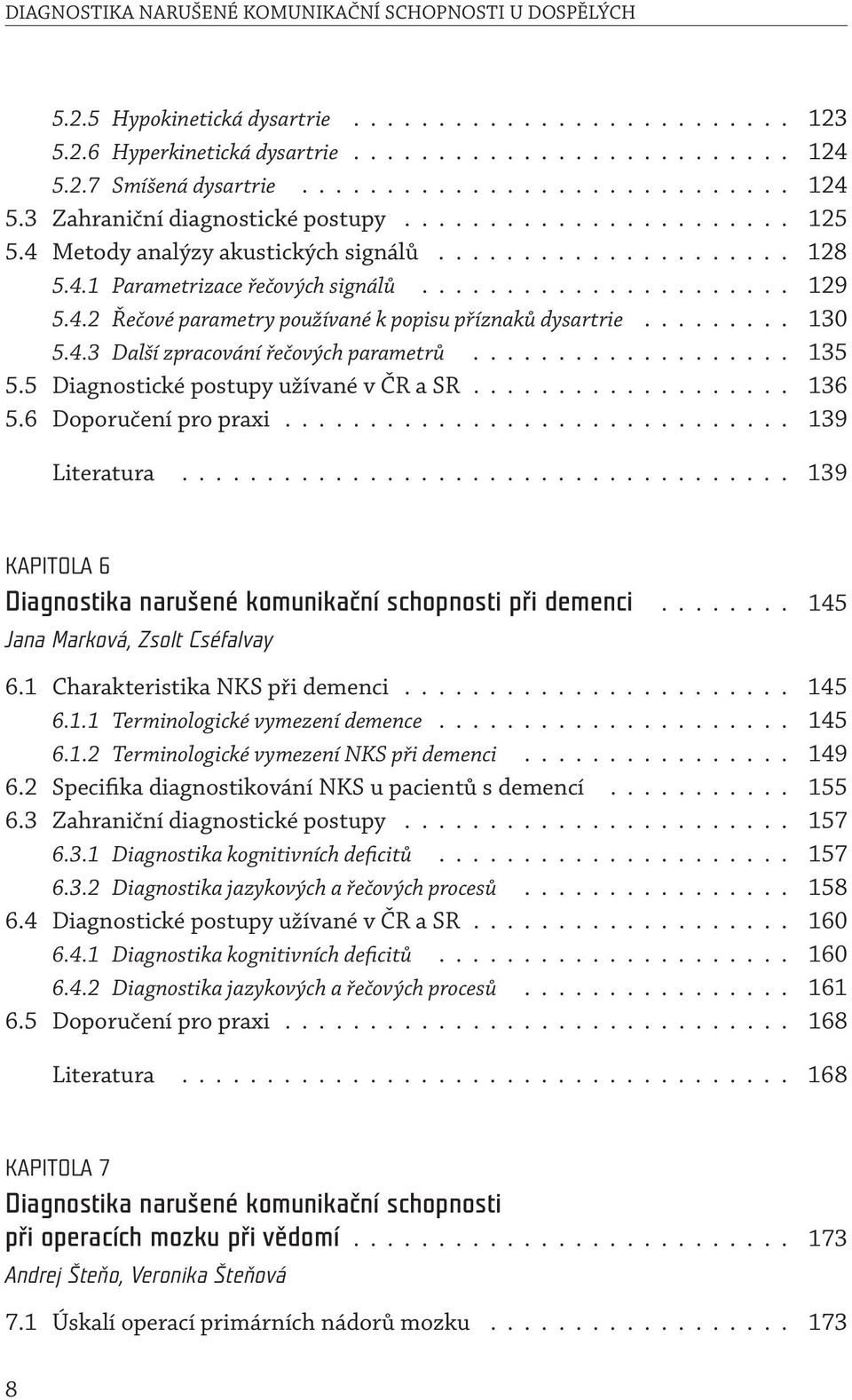 ..................... 129 5.4.2 Řečové parametry používané k popisu příznaků dysartrie......... 130 5.4.3 Další zpracování řečových parametrů................... 135 5.