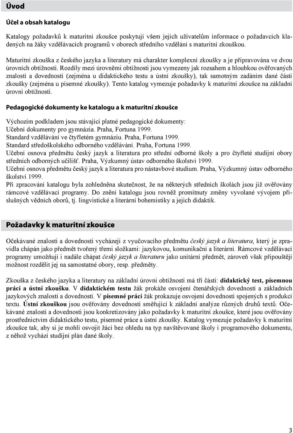 Rozdíly mezi úrovněmi obtížnosti jsou vymezeny jak rozsahem a hloubkou ověřovaných znalostí a dovedností (zejména u didaktického testu a ústní zkoušky), tak samotným zadáním dané části zkoušky