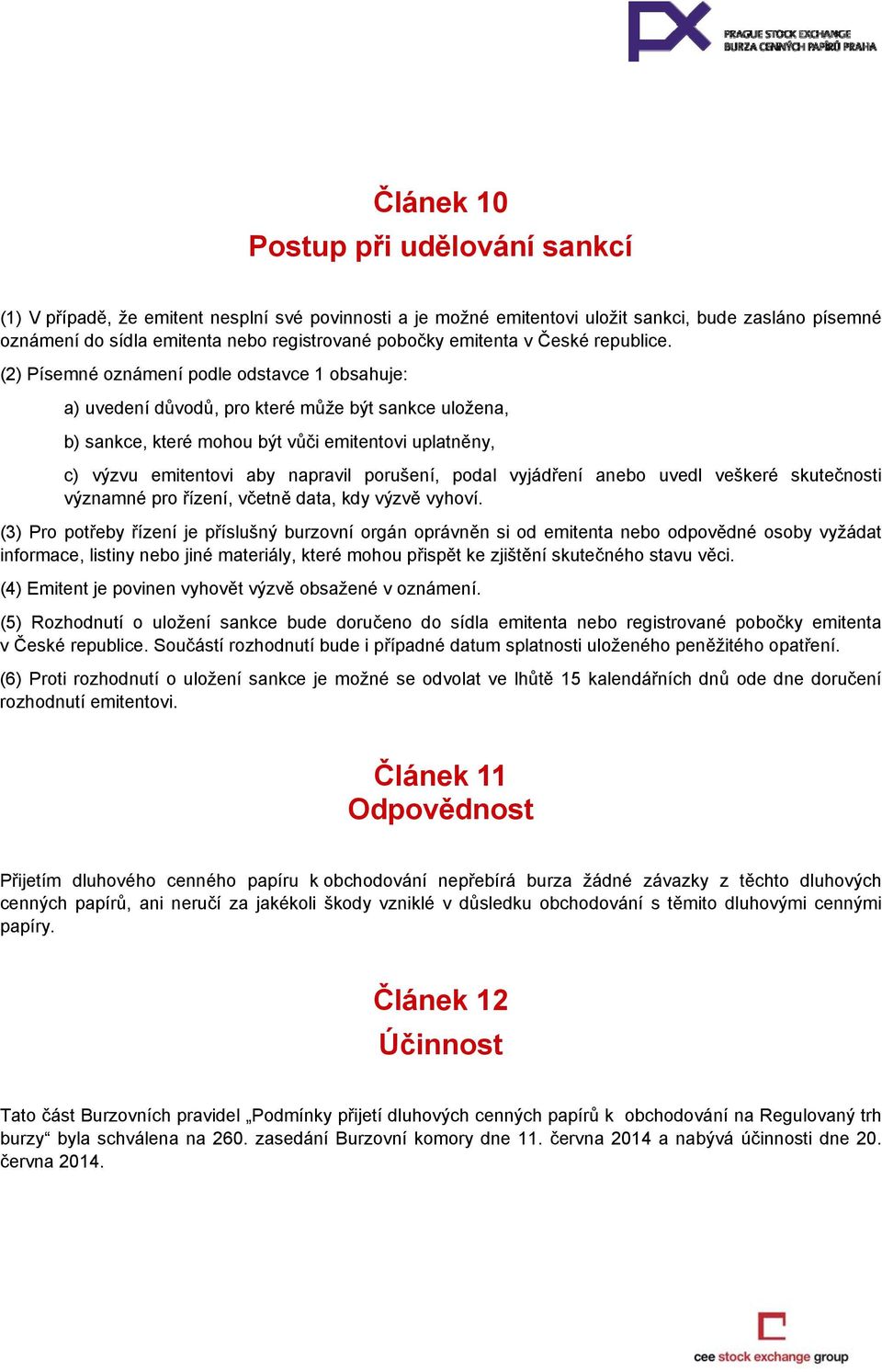 (2) Písemné oznámení podle odstavce 1 obsahuje: a) uvedení důvodů, pro které může být sankce uložena, b) sankce, které mohou být vůči emitentovi uplatněny, c) výzvu emitentovi aby napravil porušení,