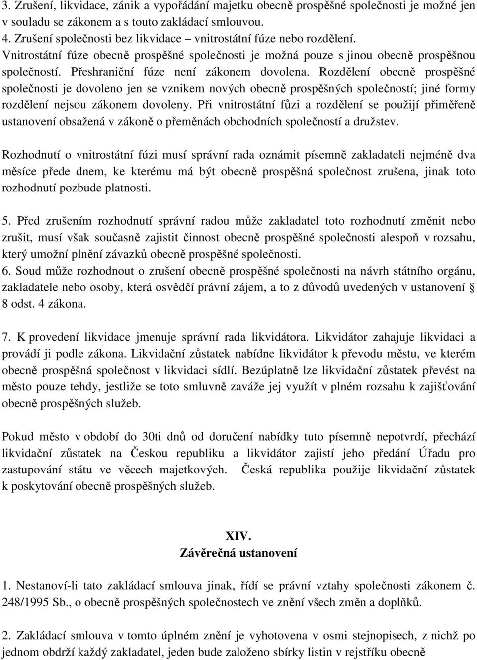 Přeshraniční fúze není zákonem dovolena. Rozdělení obecně prospěšné společnosti je dovoleno jen se vznikem nových obecně prospěšných společností; jiné formy rozdělení nejsou zákonem dovoleny.