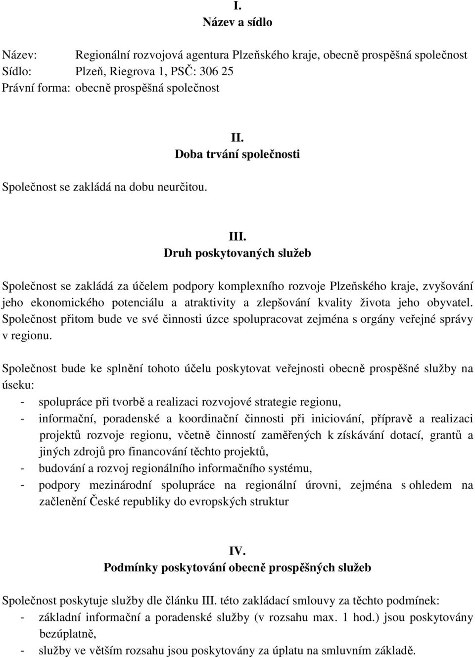 Druh poskytovaných služeb Společnost se zakládá za účelem podpory komplexního rozvoje Plzeňského kraje, zvyšování jeho ekonomického potenciálu a atraktivity a zlepšování kvality života jeho obyvatel.