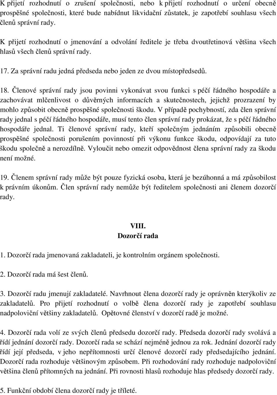 Členové správní rady jsou povinni vykonávat svou funkci s péčí řádného hospodáře a zachovávat mlčenlivost o důvěrných informacích a skutečnostech, jejichž prozrazení by mohlo způsobit obecně