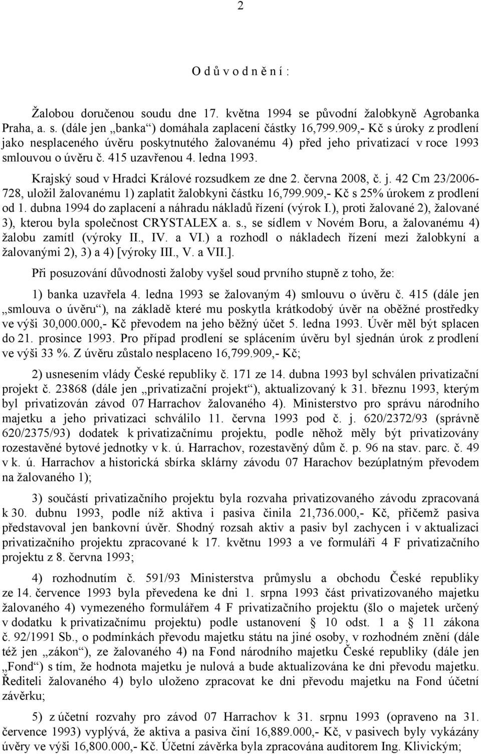 Krajský soud v Hradci Králové rozsudkem ze dne 2. června 2008, č. j. 42 Cm 23/2006-728, uložil žalovanému 1) zaplatit žalobkyni částku 16,799.909,- Kč s 25% úrokem z prodlení od 1.