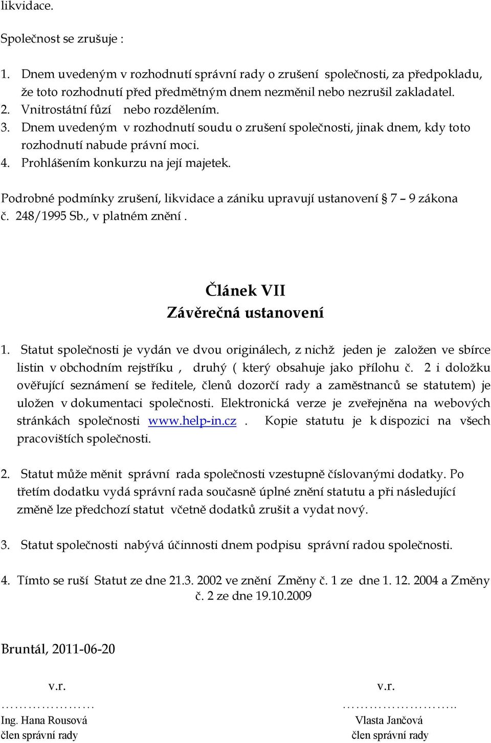 Podrobné podmínky zrušení, likvidace a zániku upravují ustanovení 7 9 zákona č. 248/1995 Sb., v platném znění. Článek VII Závěrečná ustanovení 1.