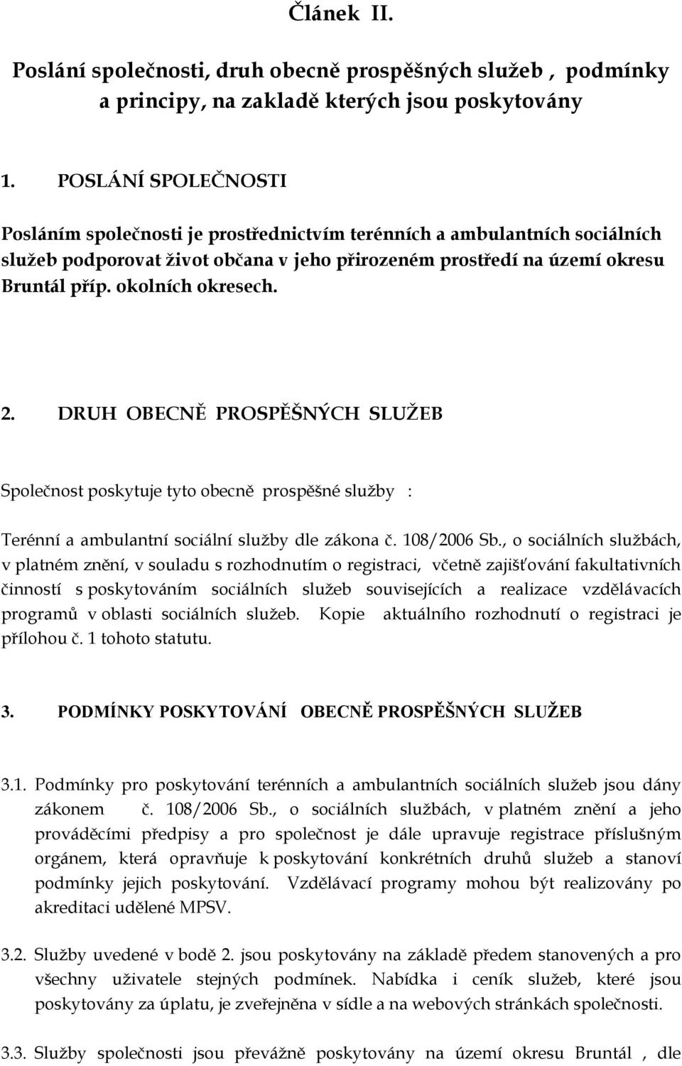 okolních okresech. 2. DRUH OBECNĚ PROSPĚŠNÝCH SLUŢEB Společnost poskytuje tyto obecně prospěšné služby : Terénní a ambulantní sociální služby dle zákona č. 108/2006 Sb.