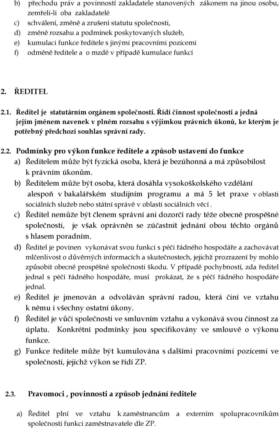 Řídí činnost společnosti a jedná jejím jménem navenek v plném rozsahu s výjimkou právních úkonů, ke kterým je potřebný předchozí souhlas správní rady. 2.