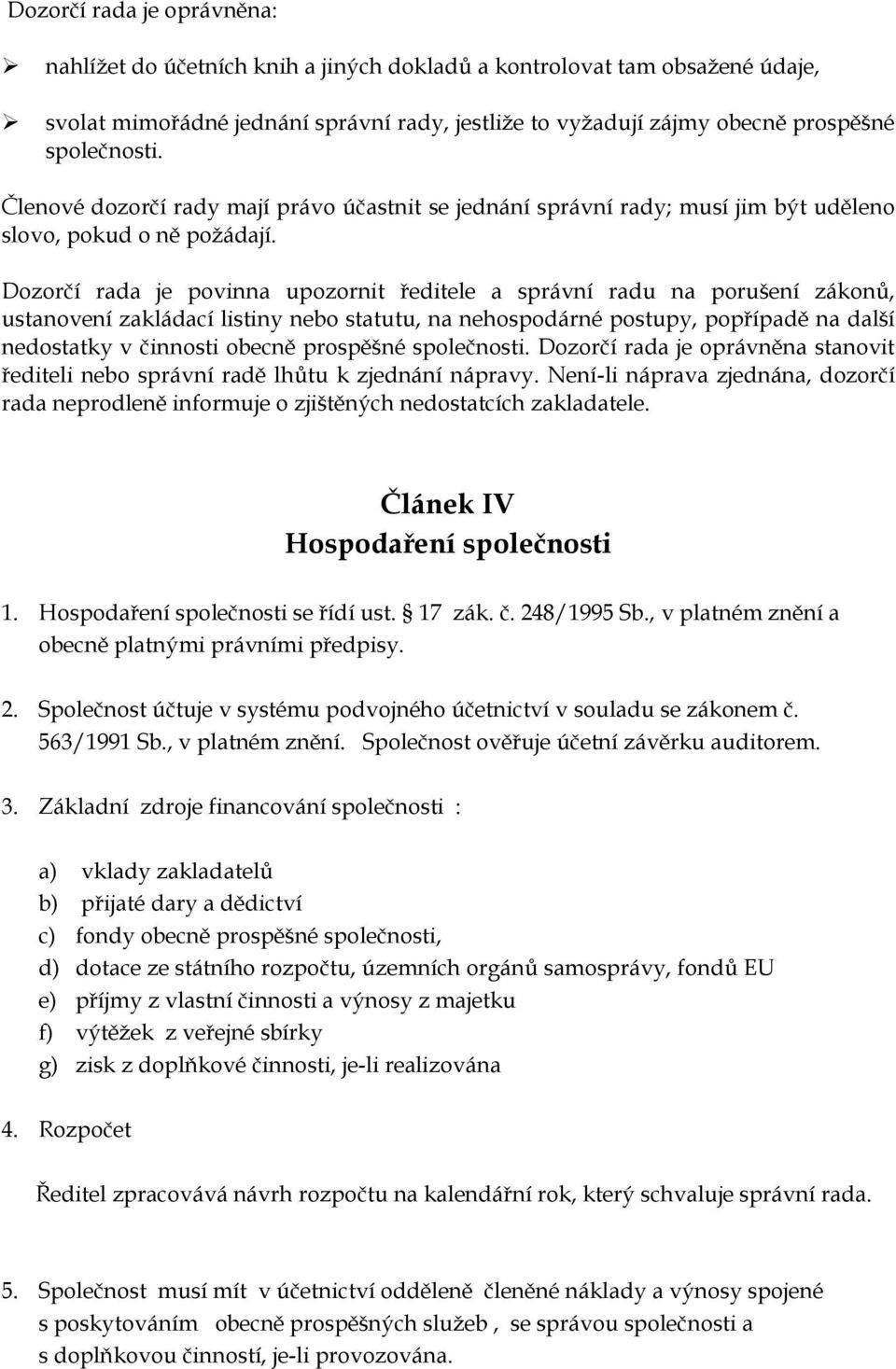 Dozorčí rada je povinna upozornit ředitele a správní radu na porušení zákonů, ustanovení zakládací listiny nebo statutu, na nehospodárné postupy, popřípadě na další nedostatky v činnosti obecně