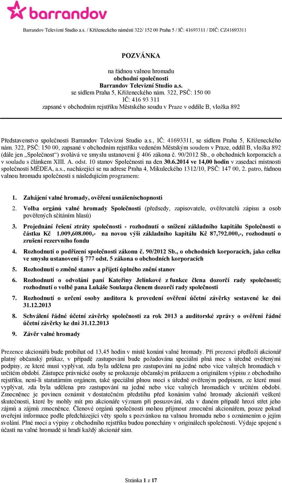 322, PSČ: 150 00, zapsané v obchodním rejstříku vedeném Městským soudem v Praze, oddíl B, vložka 892 (dále jen Společnost ) svolává ve smyslu ustanovení 406 zákona č. 90/2012 Sb.