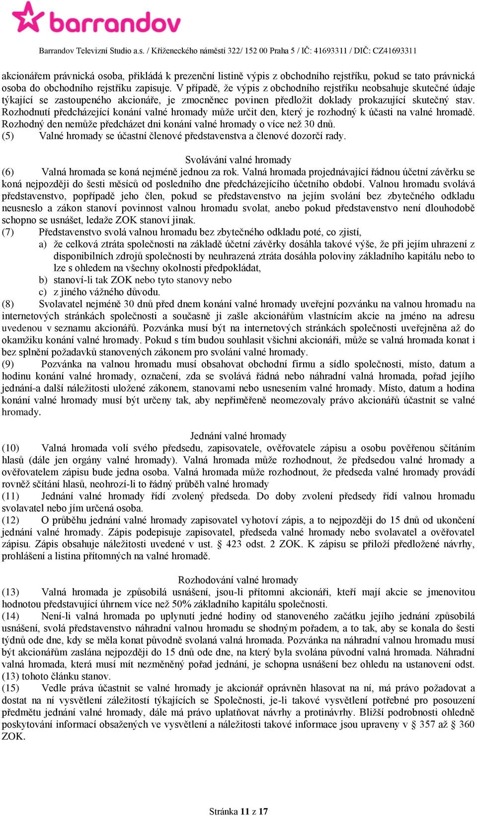 Rozhodnutí předcházející konání valné hromady může určit den, který je rozhodný k účasti na valné hromadě. Rozhodný den nemůže předcházet dni konání valné hromady o více než 30 dnů.