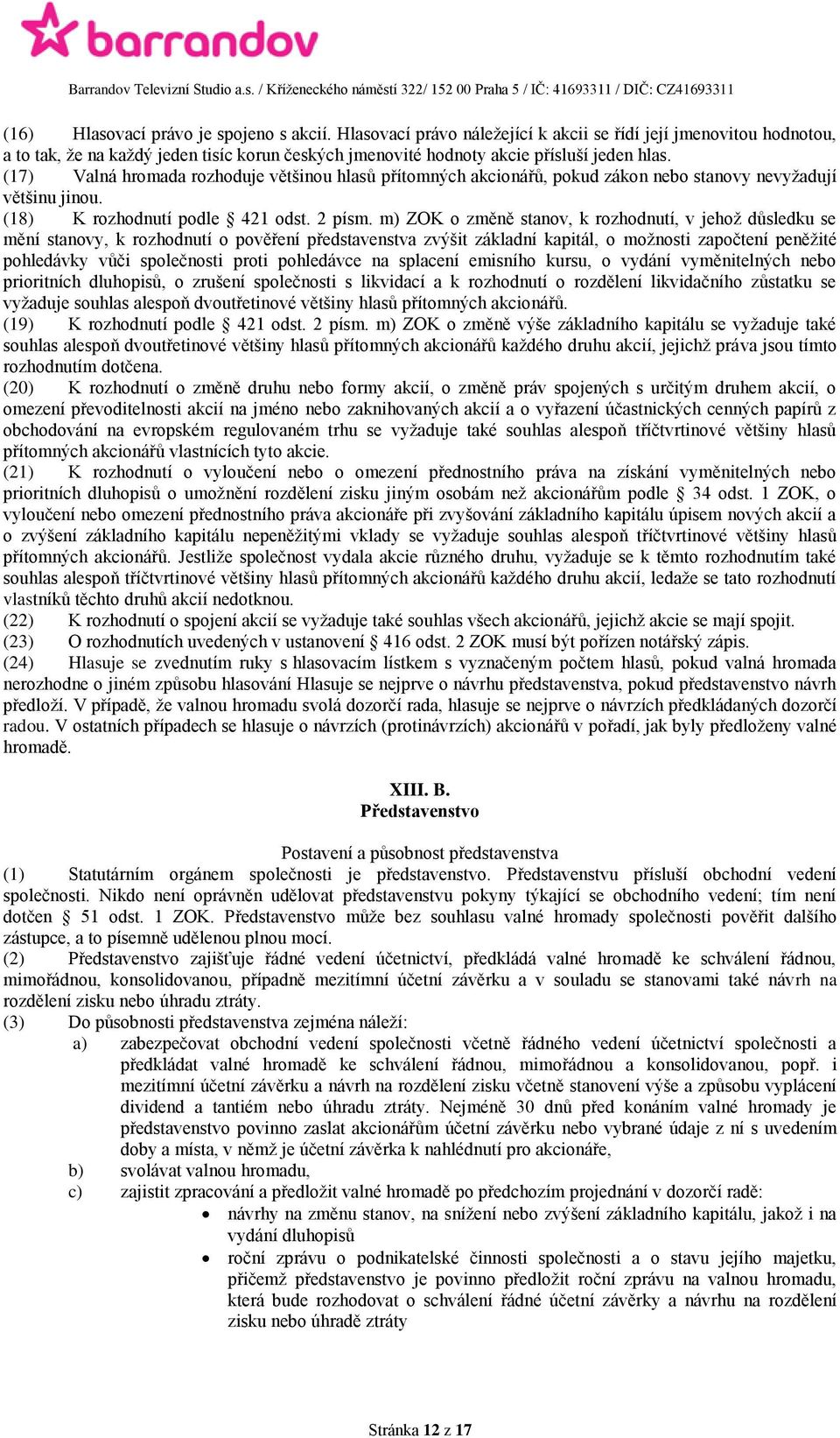 (17) Valná hromada rozhoduje většinou hlasů přítomných akcionářů, pokud zákon nebo stanovy nevyžadují většinu jinou. (18) K rozhodnutí podle 421 odst. 2 písm.