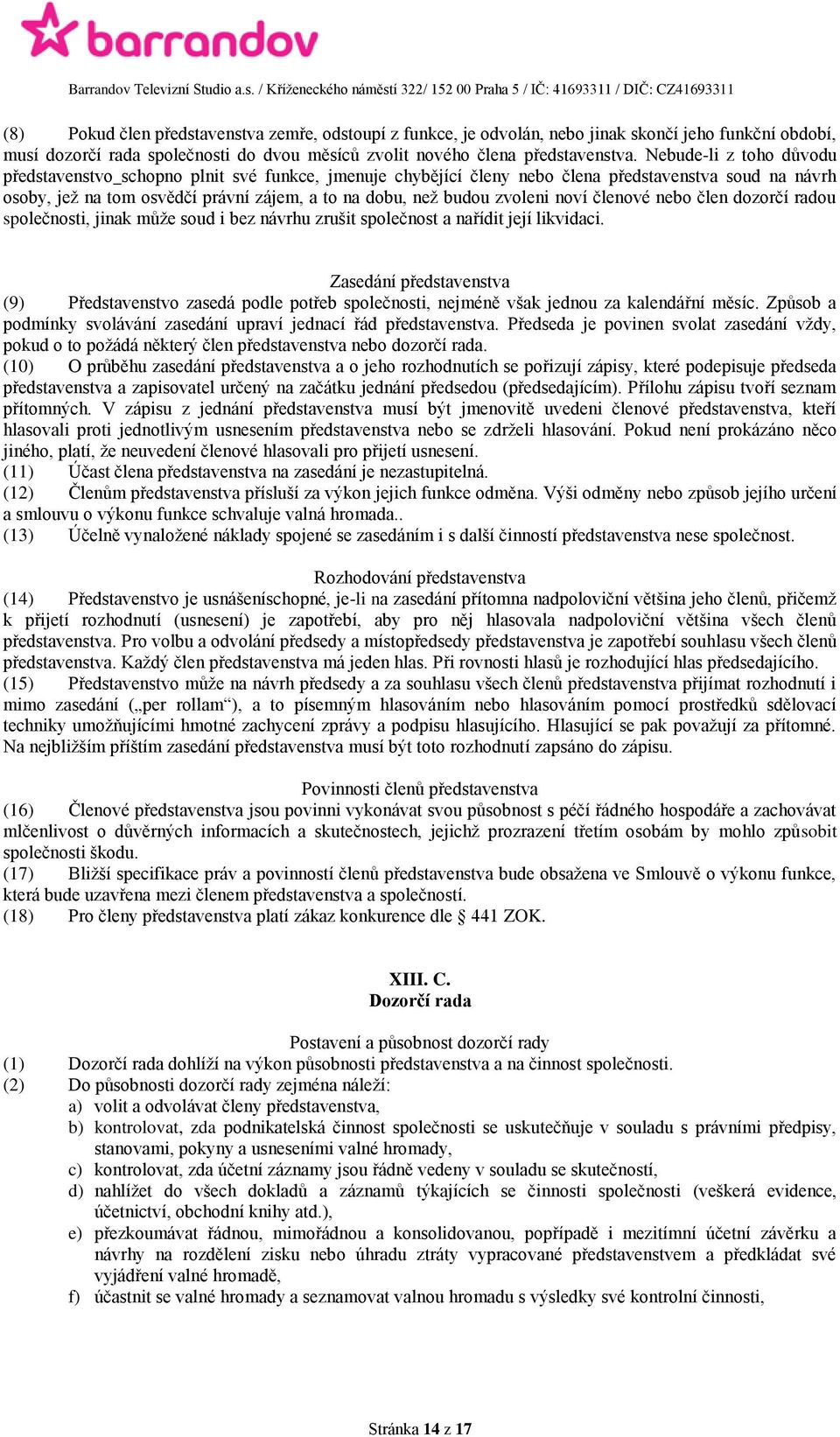 zvoleni noví členové nebo člen dozorčí radou společnosti, jinak může soud i bez návrhu zrušit společnost a nařídit její likvidaci.