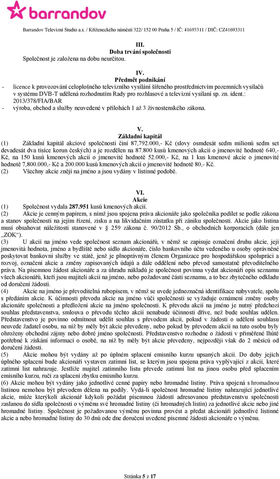 zn. ident.: 2013/378/FIA/BAR - výroba, obchod a služby neuvedené v přílohách 1 až 3 živnostenského zákona. V. Základní kapitál (1) Základní kapitál akciové společnosti činí 87,792.