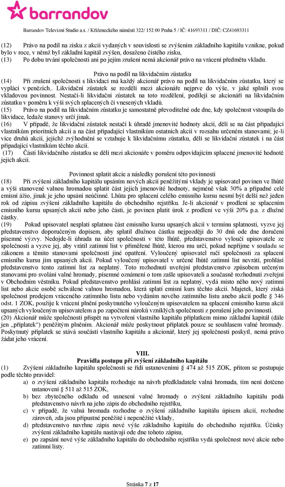 Právo na podíl na likvidačním zůstatku (14) Při zrušení společnosti s likvidací má každý akcionář právo na podíl na likvidačním zůstatku, který se vyplácí v penězích.