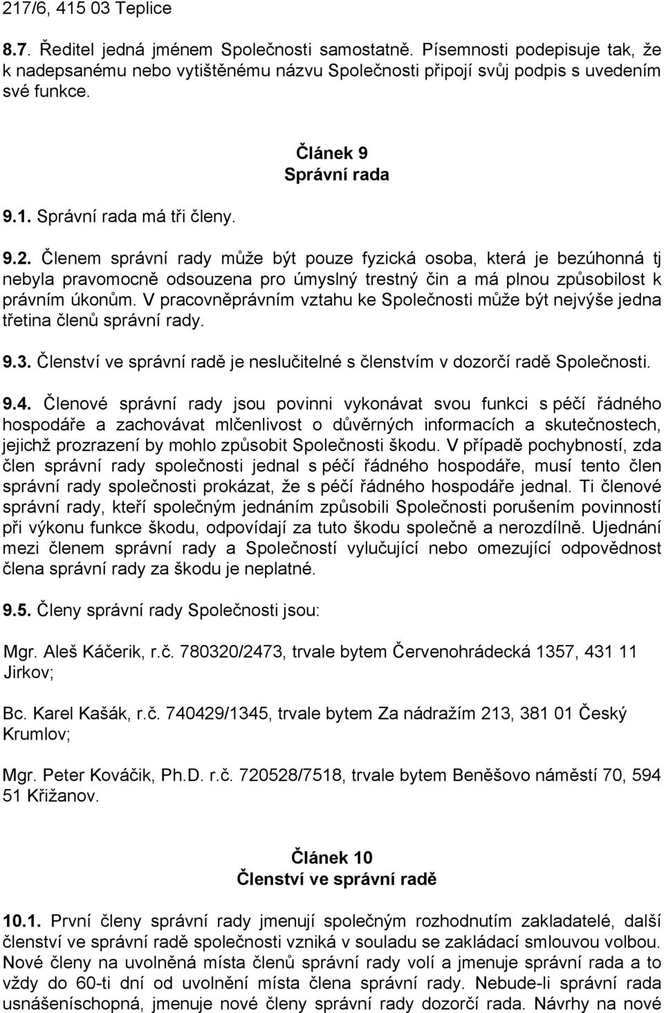 V pracovněprávním vztahu ke Společnosti může být nejvýše jedna třetina členů správní rady. 9.3. Členství ve správní radě je neslučitelné s členstvím v dozorčí radě Společnosti. 9.4.