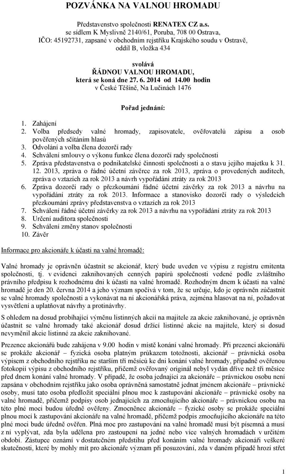 vo společnosti RENATEX CZ a.s. se sídlem K Myslivně 2140/61, Poruba, 708 00 Ostrava, IČO: 45192731, zapsané v obchodním rejstříku Krajského soudu v Ostravě, oddíl B, vložka 434 svolává ŘÁDNOU VALNOU