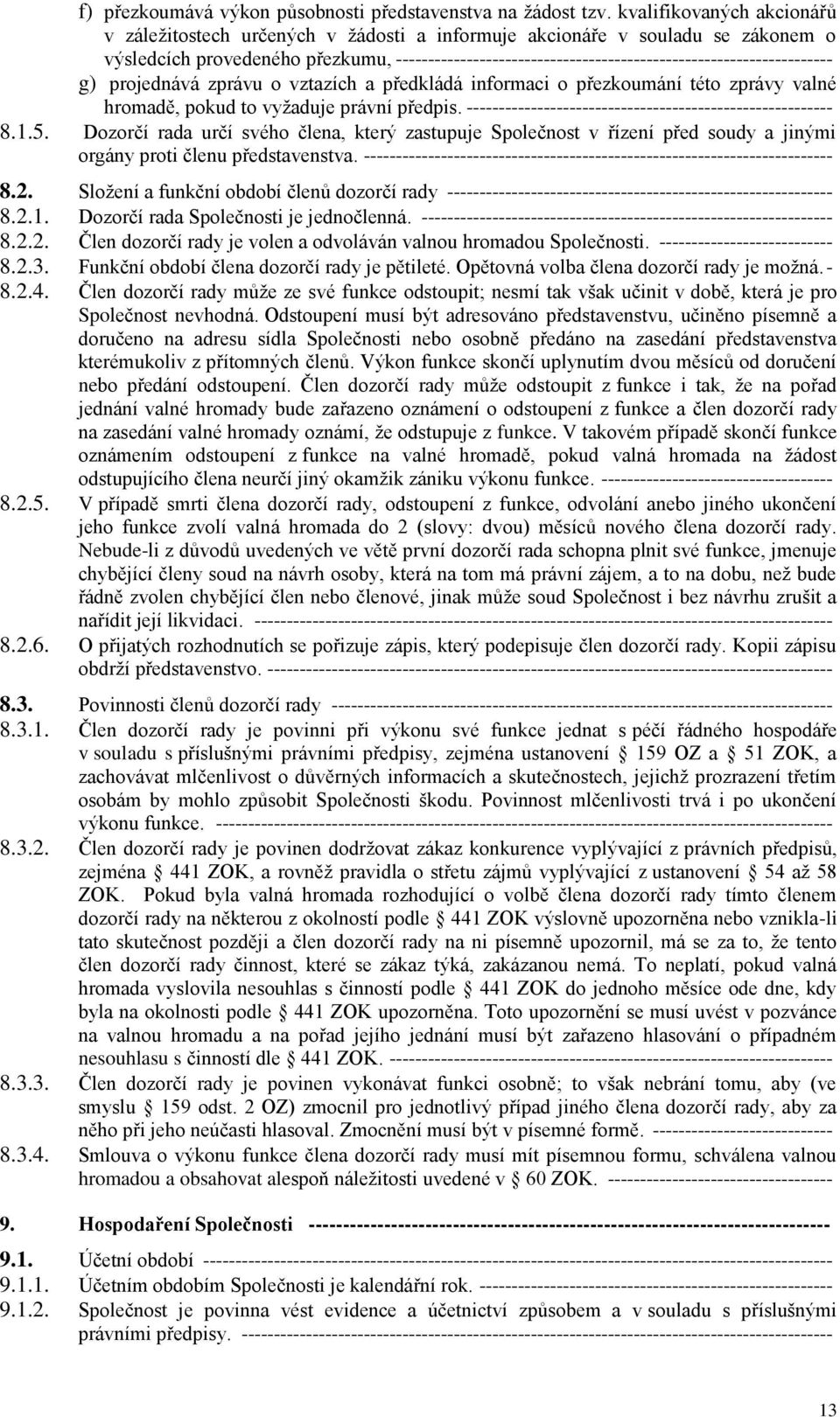 -------------------------------------------------------------------- g) projednává zprávu o vztazích a předkládá informaci o přezkoumání této zprávy valné hromadě, pokud to vyžaduje právní předpis.