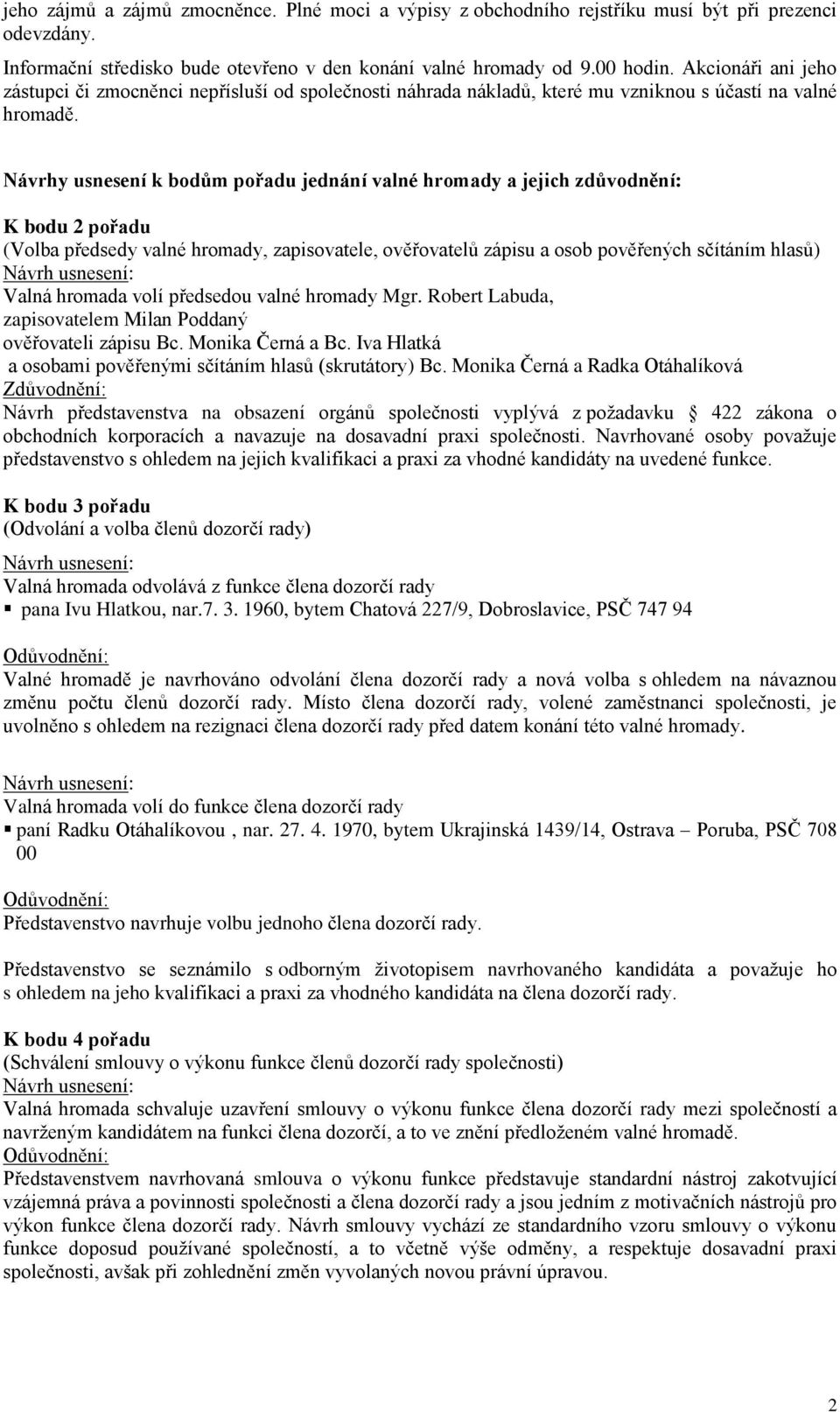 Návrhy usnesení k bodům pořadu jednání valné hromady a jejich zdůvodnění: K bodu 2 pořadu (Volba předsedy valné hromady, zapisovatele, ověřovatelů zápisu a osob pověřených sčítáním hlasů) Návrh