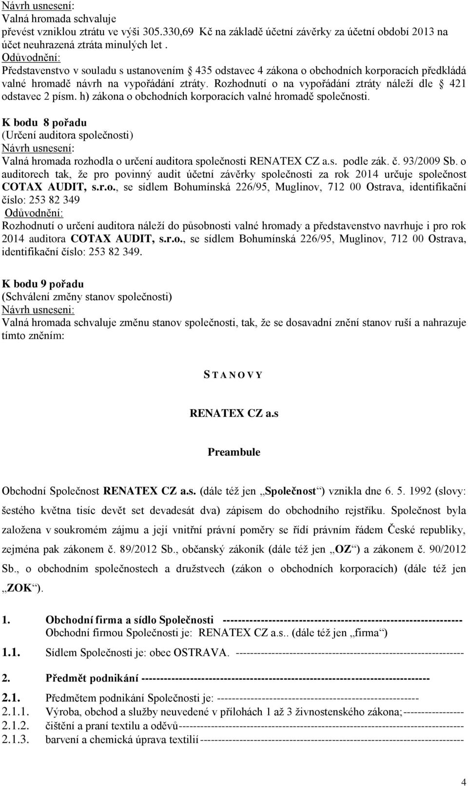 Rozhodnutí o na vypořádání ztráty náleží dle 421 odstavec 2 písm. h) zákona o obchodních korporacích valné hromadě společnosti.