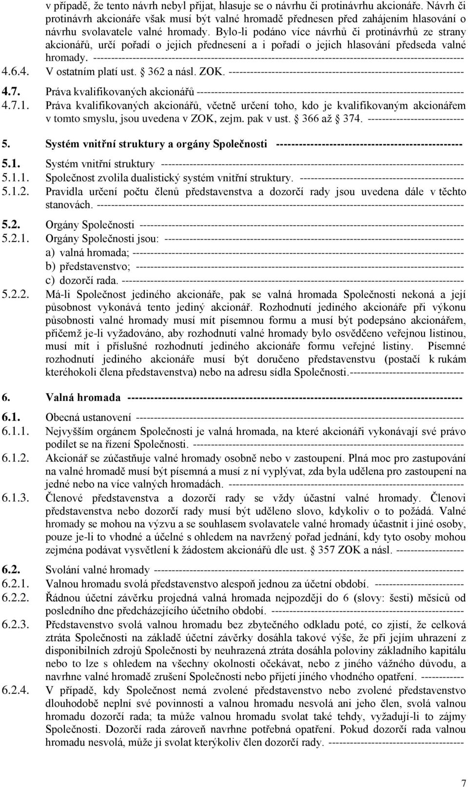 Bylo-li podáno více návrhů či protinávrhů ze strany akcionářů, určí pořadí o jejich přednesení a i pořadí o jejich hlasování předseda valné hromady.