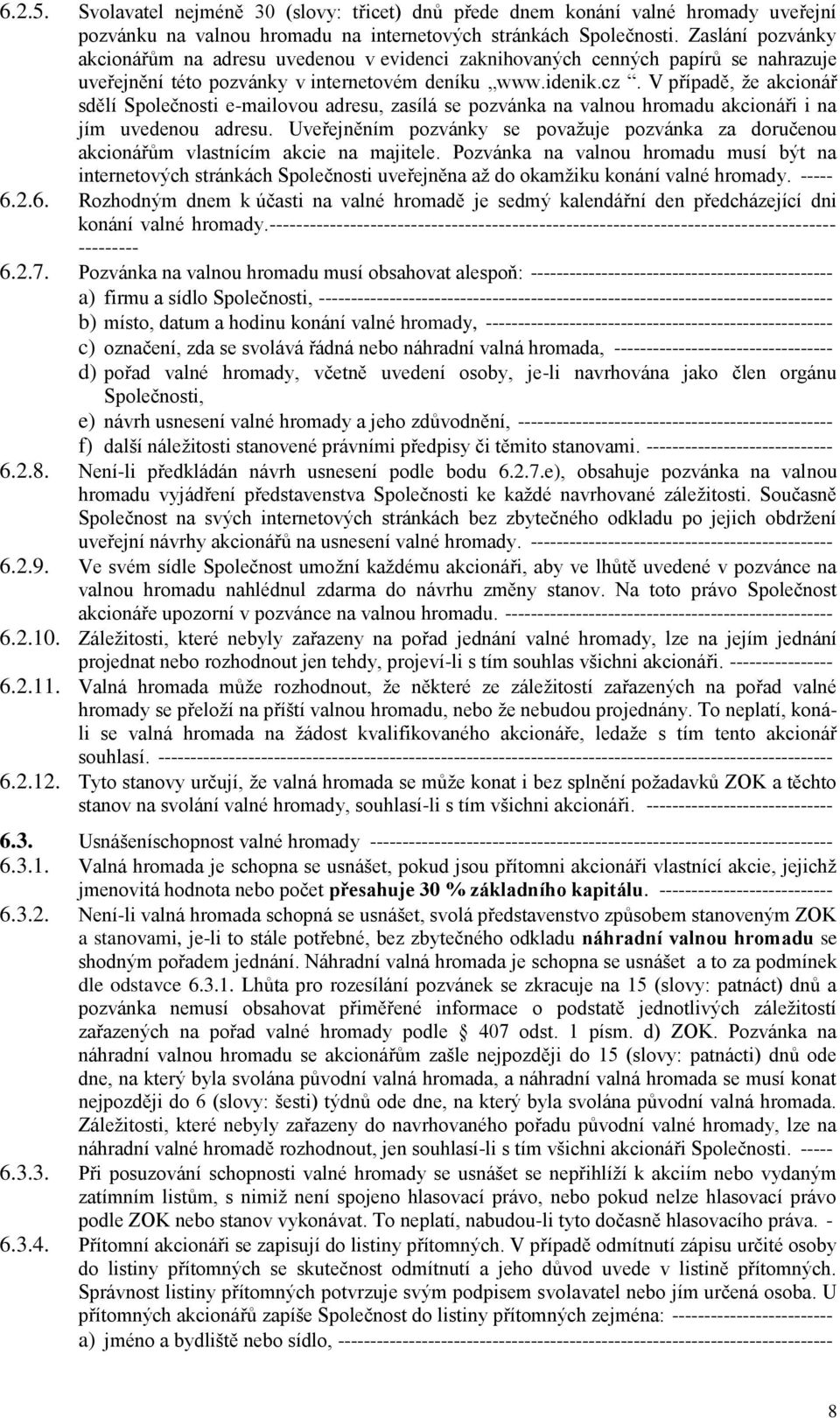 V případě, že akcionář sdělí Společnosti e-mailovou adresu, zasílá se pozvánka na valnou hromadu akcionáři i na jím uvedenou adresu.