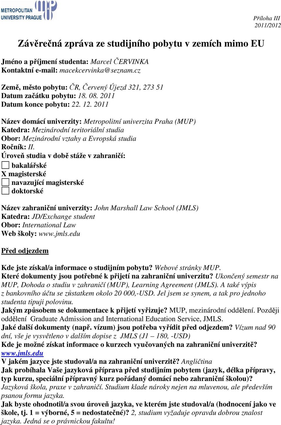 2011 Název domácí univerzity: Metropolitní univerzita Praha (MUP) Katedra: Mezinárodní teritoriální studia Obor: Mezinárodní vztahy a Evropská studia Ročník: II.