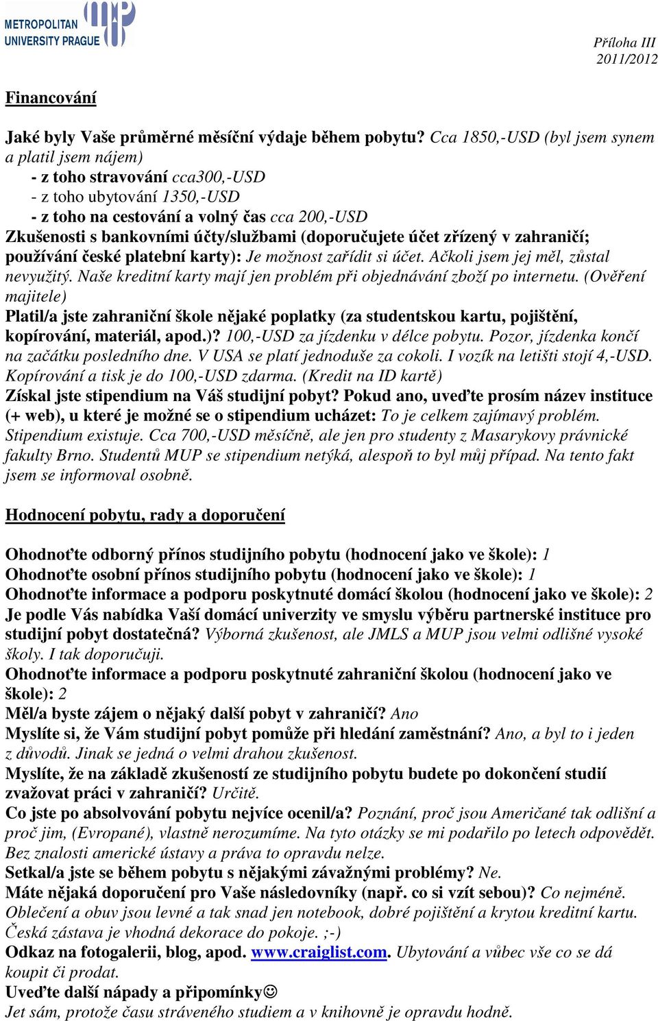 (doporučujete účet zřízený v zahraničí; používání české platební karty): Je možnost zařídit si účet. Ačkoli jsem jej měl, zůstal nevyužitý.